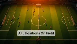 Understanding AFL Positions on Field: A Complete Guide